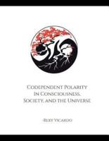 Codependent Polarity in Consciousness, Society, and the Universe