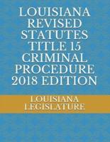 Louisiana Revised Statutes Title 15 Criminal Procedure 2018 Edition