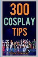 300 Cosplay Tips