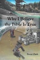 WHY I BELIEVE THE BIBLE IS TRU