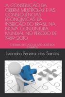 A Construção Da Ordem Multipolar E as Consequências Economicas Da Inserção Do Brasil Na Nova Conjuntura Mundial No Período De 1989-2010.