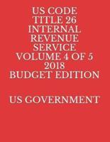 Us Code Title 26 Internal Revenue Service Volume 4 of 5 2018 Budget Edition