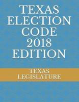 Texas Election Code 2018 Edition