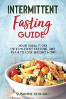 Intermittent Fasting Guide: Your Ideal 7-day Intermittent Fasting Diet Plan to Lose Weight Now