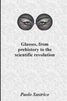 Glasses, from Prehistory to the Scientific Revolution