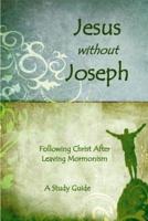 Jesus Without Joseph: Following Christ After Leaving Mormonism: A Study Guide