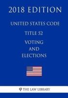 United States Code - Title 52 - Voting and Elections (2018 Edition)