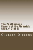 The Posthumous Papers of the Pickwick Club, V. 2(Of 2)