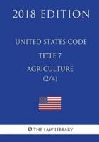 United States Code - Title 7 - Agriculture (2/4) (2018 Edition)