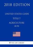 United States Code - Title 7 - Agriculture (4/4) (2018 Edition)