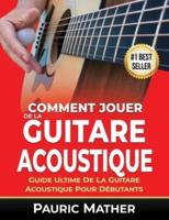 Comment Jouer De La Guitare Acoustique: Guide Ultime De La Guitare Acoustique Pour Débutants