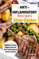 Anti - Inflammatory Recipes - Slow Cooker: Eggplant Lasagna - Veggie Casserole - Slow Cooked Spiced Chicken & More!