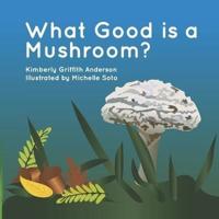 What Good Is a Mushroom?