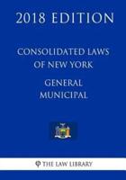 Consolidated Laws of New York - General Municipal (2018 Edition)