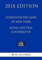 Consolidated Laws of New York - Rural Electric Cooperative (2018 Edition)