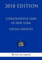 Consolidated Laws of New York - Social Services (2018 Edition)