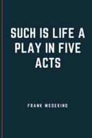 SUCH IS LIFE A Play in Five Acts