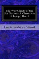 The War Chiefs of the Six Nations A Chronicle of Joseph Brant