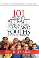 101 Ways to Attract, Retain and Train Teens and Youths in Your Church