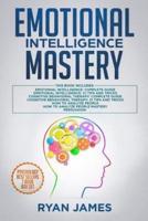 Emotional Intelligence Mastery: 7 Manuscripts: Emotional Intelligence x2, Cognitive Behavioral Therapy x2, How to Analyze People x2, Persuasion (Anger Management, NLP)