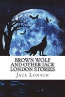 Brown Wolf and Other Jack London Stories