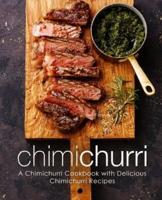 Chimichurri: A Chimichurri Cookbook with Delicious Chimichurri Recipes