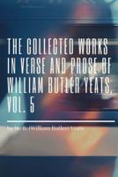 The Collected Works in Verse and Prose of William Butler Yeats, Vol. 5