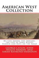American West Collection: My Life Among the Indians, The Life of John Wesley Hardin and Days on the Road