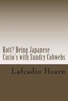 Kott? Being Japanese Curio's With Sundry Cobwebs