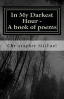 In My Darkest Hour - A Book of Poems