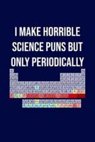 I Make Horrible Science Puns But Only Periodically