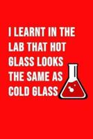 I Learnt In The Lab That Hot Glass Looks The Same As Cold Glass
