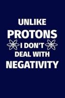 Unlike Protons I Don't Deal With Negativity
