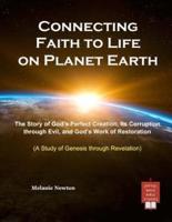 Connecting Faith to Life on Planet Earth: The Story of God's Perfect Creation, Its Corruption through Evil, and God's Work of Restoration