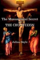The Monumental Secret of the Crucifixion