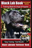 Black Lab, Black Labrador Retriever Training Book for Dogs & Puppies By BoneUP Dog Training