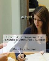 How to Quit Smoking Now Planner-Journal for Teachers