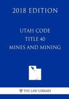 Utah Code - Title 40 - Mines and Mining (2018 Edition)