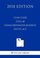 Utah Code - Title 48 - Unincorporated Business Entity Act (2018 Edition)