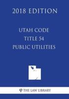 Utah Code - Title 54 - Public Utilities (2018 Edition)