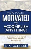 How To Get Motivated To Accomplish Anything