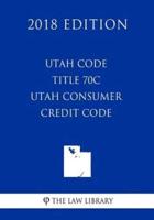 Utah Code - Title 70C - Utah Consumer Credit Code (2018 Edition)