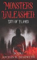 Monsters Unleashed: City of Flames: Book one in the Monsters Unleashed Series