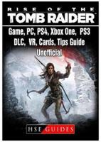 Rise of The Tomb Raider Game, PC, PS4, Xbox One, PS3, DLC, VR, Cards, Tips, Guide Unofficial