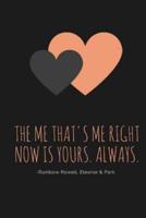 The Me That's Me Right Now Is Yours. Always. -Rainbow Rowell, Eleanor & Park