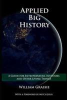 Applied Big History: A Guide for Entrepreneurs, Investors, and Other Living Things