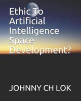 Ethic To Artificial Intelligence Space Development?