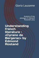 Understanding french literature : Cyrano de Bergerac by Edmond Rostand: Analysis of key passages in Edmond Rostand's play