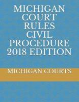 Michigan Court Rules Civil Procedure 2018 Edition