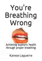 You're Breathing Wrong